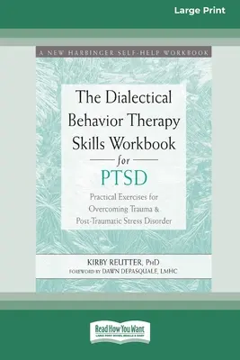 The Dialectical Behavior Therapy Skills Workbook for PTSD: Exerciții practice pentru depășirea traumei și a tulburării de stres posttraumatic (16pt Large Pr - The Dialectical Behavior Therapy Skills Workbook for PTSD: Practical Exercises for Overcoming Trauma and Post-Traumatic Stress Disorder (16pt Large Pr