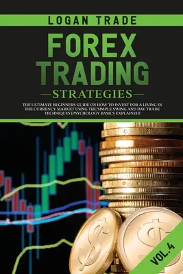 Strategii de tranzacționare Forex: Ghidul suprem al începătorilor despre cum să investească pentru a trăi pe piața valutară folosind sistemul simplu Swing și Day Trade - Forex Trading Strategies: The Ultimate Beginners Guide on How to Invest for a Living in the Currency Market Using the Simple Swing and Day Trade