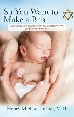 Deci vrei să faci un Bris: Tot ce trebuie să știi despre a avea un Bris pentru fiul tău nou-născut - So You Want to Make a Bris: Everything You Need to Know About Having a Bris for Your Newborn Son