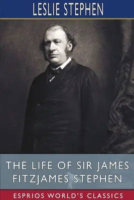 Viața lui Sir James Fitzjames Stephen (Esprios Classics) - The Life of Sir James Fitzjames Stephen (Esprios Classics)