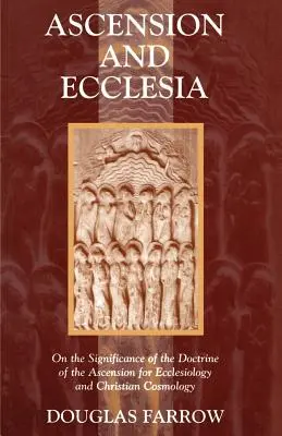 Ascensiunea și Ecclesia: Despre semnificația doctrinei Înălțării pentru ecleziologie și cosmologie creștină (On the Significance of the Doctrine of the Ascension for Ecclesiology and Christian Cosmology) - Ascension and Ecclesia: On the Significance of the Doctrine of the Ascension for Ecclesiology and Christian Cosmology