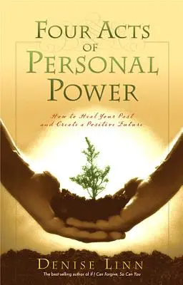 Patru acte de putere personală: Cum să vă vindecați trecutul și să vă creați un viitor pozitiv - Four Acts of Personal Power: How to Heal Your Past and Create a Positive Future