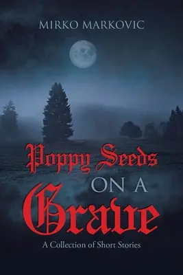 Semințe de mac pe un mormânt: O colecție de povestiri scurte - Poppy Seeds on a Grave: A Collection of Short Stories