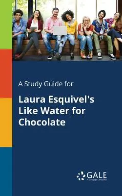 Un ghid de studiu pentru Like Water for Chocolate de Laura Esquivel - A Study Guide for Laura Esquivel's Like Water for Chocolate
