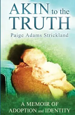 Asemeni adevărului: Memorii despre adopție și identitate (Akin to the Truth: A Memoir of Adoption and Identity) - Akin to the Truth: A Memoir of Adoption and Identity