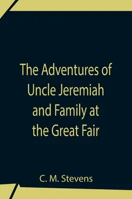 Aventurile unchiului Jeremiah și ale familiei la Marele Târg; Observațiile și triumfurile lor - The Adventures Of Uncle Jeremiah And Family At The Great Fair; Their Observations And Triumphs