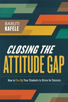 Closing the Attitude Gap: How to Fire Up Your Students to Strive for Success