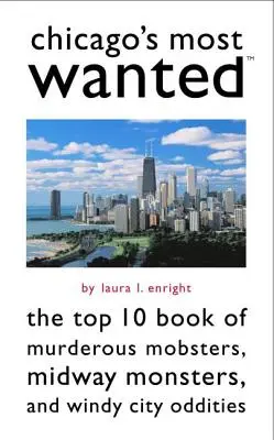 Chicago's Most Wanted: Cartea Top 10 a mafioților criminali, a monștrilor de pe Midway și a ciudățeniilor din Windy City - Chicago's Most Wanted: The Top 10 Book of Murderous Mobsters, Midway Monsters, and Windy City Oddities
