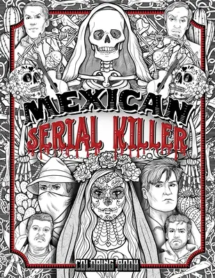 Carte de colorat cu criminali în serie mexicani: Cei mai prolifici criminali în serie din istoria Mexicului. Cadoul unic pentru fanii crimei adevărate - plină de crime infame - Mexican Serial Killer Coloring Book: The Most Prolific Serial Killers In Mexican History. The Unique Gift for True Crime Fans - Full of Infamous Murde