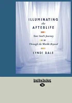 Iluminarea vieții de apoi: Călătoria sufletului tău prin lumile de dincolo (Easyread Large Edition) - Illuminating the Afterlife: Your Soul's Journey Through the Worlds Beyond (Easyread Large Edition)