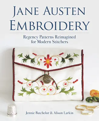 Jane Austen Embroidery: Modele Regency Reimagined for Modern Stitchers - Jane Austen Embroidery: Regency Patterns Reimagined for Modern Stitchers