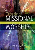 Crearea unei închinări misionare: Fuzionarea contextului și a tradiției - Creating Missional Worship: Fusing Context and Tradition