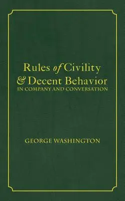 Reguli de civilizație și comportament decent în companie și conversație - Rules of Civility & Decent Behavior In Company and Conversation
