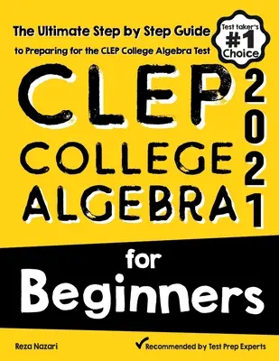 CLEP College Algebra pentru începători: Ghidul final pas cu pas pentru pregătirea pentru testul CLEP College Algebra - CLEP College Algebra for Beginners: The Ultimate Step by Step Guide to Preparing for the CLEP College Algebra Test