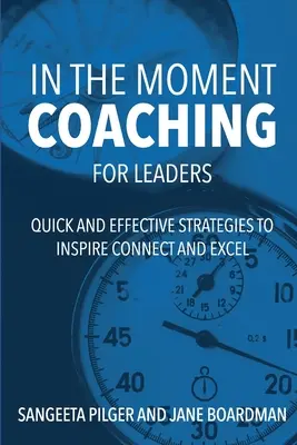 In The Moment Coaching For Leaders: Strategii rapide și eficiente pentru a inspira, conecta și excela - In The Moment Coaching For Leaders: Quick and Effective Strategies to Inspire Connect and Excel