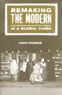 Remaking the Modern: Space, Relocation, and the Politics of Identity in a Global Cairo