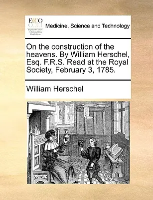 Despre construcția cerurilor. de William Herschel, Esq. F.R.S. Citit la Royal Society, 3 februarie 1785. - On the Construction of the Heavens. by William Herschel, Esq. F.R.S. Read at the Royal Society, February 3, 1785.