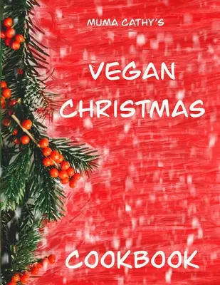 Cartea de bucate vegane de Crăciun a lui Muma Cathy: Vegan Christmas Cookbook: Rețete ușoare, gustoase, festive, nutritive pe bază de plante, fără cruzime pentru Crăciun & Th - Muma Cathy's Vegan Christmas Cookbook: Vegan Christmas Cookbook: Easy, Tasty, Festive, Nutritious plant based, Cruelty free recipes for Christmas & Th