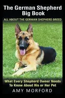 The German Shepherd Big Book: Totul despre rasa ciobănesc german: Ce trebuie să știe fiecare proprietar de ciobănesc despre animalul său de companie - The German Shepherd Big Book: All About the German Shepherd Breed: What Every Shepherd Owner Needs to Know About His or Her Pet