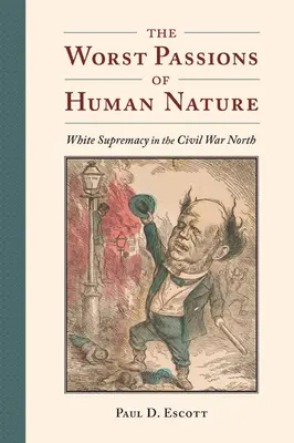 Cele mai rele pasiuni ale naturii umane: Supremația albă în nordul Războiului Civil - The Worst Passions of Human Nature: White Supremacy in the Civil War North
