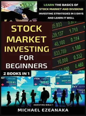 Stock Market Investing For Beginners (2 cărți în 1): Învață elementele de bază ale strategiilor de investiții pe bursă și în dividende în 5 zile și învață-le bine - Stock Market Investing For Beginners (2 Books In 1): Learn The Basics Of Stock Market And Dividend Investing Strategies In 5 Days And Learn It Well