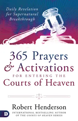 365 de rugăciuni și activări pentru a intra în curțile cerului: Revelații zilnice pentru o descoperire supranaturală - 365 Prayers and Activations for Entering the Courts of Heaven: Daily Revelation for Supernatural Breakthrough