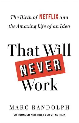 Asta nu va funcționa niciodată: Nașterea Netflix și viața uimitoare a unei idei: The Birth of Netflix and the Amazing Life of an Idea - That Will Never Work: The Birth of Netflix and the Amazing Life of an Idea