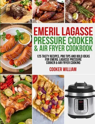 Emeril Lagasse Carte de bucate pentru aparatul de gătit sub presiune și Air Fryer: 125 de rețete savuroase, sfaturi profesioniste și idei îndrăznețe pentru gătit la aparatul de gătit sub presiune și la aerul prăjitor Emeril Lagasse - Emeril Lagasse Pressure Cooker & Air Fryer Cookbook: 125 Tasty Recipes, Pro Tips and Bold Ideas for Emeril Lagasse Pressure Cooker & Air Fryer Cooking