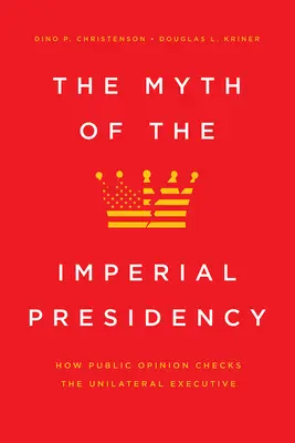The Myth of the Imperial Presidency: Cum controlează opinia publică executivul unilateral - The Myth of the Imperial Presidency: How Public Opinion Checks the Unilateral Executive