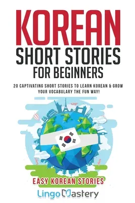 Povestiri scurte coreene pentru începători: 20 de povestiri scurte captivante pentru a învăța limba coreeană și a vă dezvolta vocabularul în mod distractiv! - Korean Short Stories for Beginners: 20 Captivating Short Stories to Learn Korean & Grow Your Vocabulary the Fun Way!