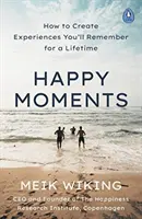 Momente fericite - Cum să creezi experiențe de care îți vei aminti o viață întreagă - Happy Moments - How to Create Experiences You'll Remember for a Lifetime