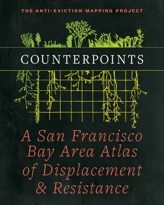 Contrapuncte: Un atlas al strămutării și rezistenței în zona golfului San Francisco - Counterpoints: A San Francisco Bay Area Atlas of Displacement & Resistance
