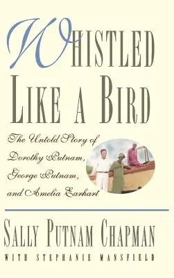 Fluierat ca o pasăre: Povestea neștiută a lui Dorothy Putnam, George Putnam și Amelia Earhart - Whistled Like a Bird: The Untold Story of Dorothy Putnam, George Putnam, and Amelia Earhart