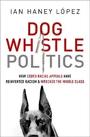 Dog Whistle Politics: Cum apelurile rasiale codificate au reinventat rasismul și au distrus clasa de mijloc - Dog Whistle Politics: How Coded Racial Appeals Have Reinvented Racism and Wrecked the Middle Class
