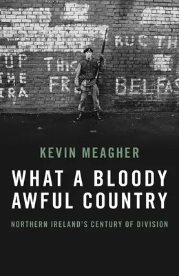 What a Bloody Awful Country: Northern Ireland's Century of Division (Secolul diviziunii în Irlanda de Nord) - What a Bloody Awful Country: Northern Ireland's Century of Division