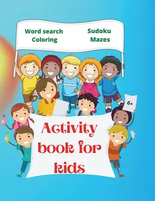 Carte de activități pentru copii: Carte de activități uimitoare pentru copii 6+ Carte de lucru distractivă pentru copii Căutare în cuvinte, pagini de colorat, labirint, sudoku - Activity Book for Kids: Amazing Activity Book for Kids 6+ Fun Kids Workbook Word Search, Coloring Pages, Maze, Sudoku