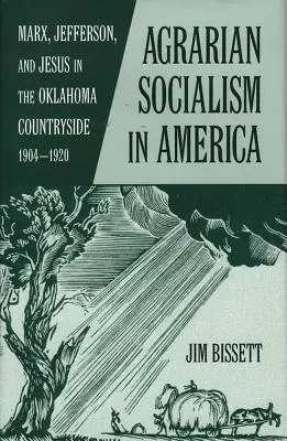 Socialismul agarian în America: Marx, Jefferson, și Isus în Oklahoma Countryside 1904-1920 - Agarian Socialism in America: Marx, Jefferson, and Jesus in the Oklahoma Countryside 1904-1920