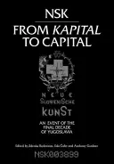 Nsk de la Kapital la Capital: Neue Slowenische Kunst-un eveniment al deceniului final al Iugoslaviei - Nsk from Kapital to Capital: Neue Slowenische Kunst-An Event of the Final Decade of Yugoslavia