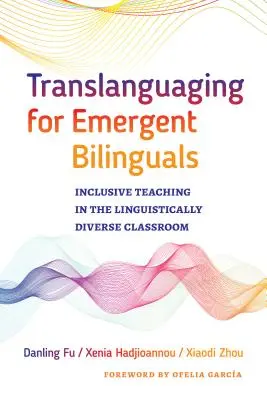 Translanguaging pentru bilingvi emergenți: Predarea incluzivă în clasele cu diversitate lingvistică - Translanguaging for Emergent Bilinguals: Inclusive Teaching in the Linguistically Diverse Classroom