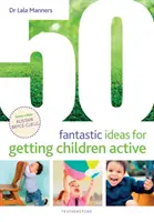 50 de idei fantastice pentru a-i face pe copii activi - 50 Fantastic Ideas for Getting Children Active