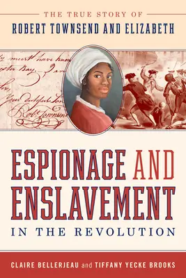 Spionaj și sclavie în Revoluție: Povestea adevărată a lui Robert Townsend și Elizabeth - Espionage and Enslavement in the Revolution: The True Story of Robert Townsend and Elizabeth
