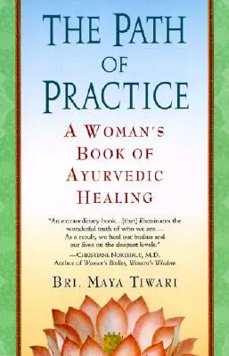 Calea practicii: Cartea de vindecare ayurvedică a unei femei - The Path of Practice: A Woman's Book of Ayurvedic Healing