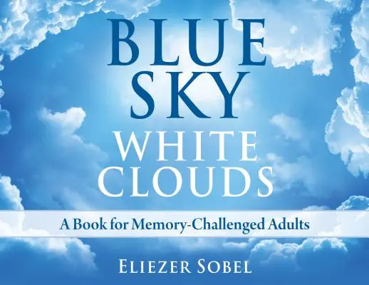 Cer albastru, nori albi: A Book for Memory-Challenged Adults (O carte pentru adulții cu probleme de memorie) - Blue Sky, White Clouds: A Book for Memory-Challenged Adults