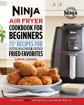 Cartea de bucate Ninja Air Fryer pentru începători: 75+ rețete pentru preferințe prăjite mai rapide, mai sănătoase și mai crocante - Ninja Air Fryer Cookbook for Beginners: 75+ Recipes for Faster, Healthier, & Crispier Fried Favorites