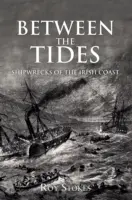 Between the Tides: Naufragii de pe coasta irlandeză (Shipwrecks of the Irish Coast) - Between the Tides: Shipwrecks of the Irish Coast