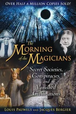 The Morning of the Magicians (Dimineața magicienilor): Societăți secrete, conspirații și civilizații dispărute - The Morning of the Magicians: Secret Societies, Conspiracies, and Vanished Civilizations