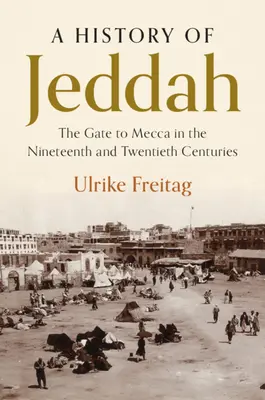 O istorie a Jeddahului: Poarta către Mecca în secolele al XIX-lea și al XX-lea - A History of Jeddah: The Gate to Mecca in the Nineteenth and Twentieth Centuries