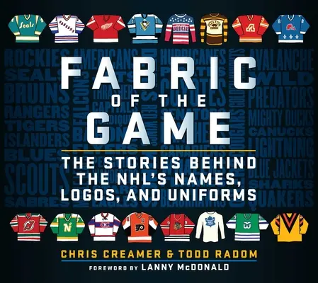 Fabric of the Game: Poveștile din spatele numelor, logourilor și uniformelor Nhl - Fabric of the Game: The Stories Behind the Nhl's Names, Logos, and Uniforms