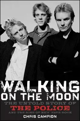 Walking on the Moon: Povestea neștiută a poliției și a ascensiunii noului val rock - Walking on the Moon: The Untold Story of the Police and the Rise of New Wave Rock