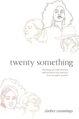douăzeci și ceva: lucrurile pe care ai fi vrut să ți le spună cineva despre anii tăi de douăzeci de ani, de la o fată la alta - twenty something: the things you wish someone told you about your twenties, from one gal to another